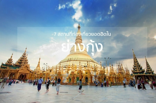 ทัวร์พม่า - ท่องวัฒนธรรมสัมผัสวิถีชีวิตกับ 7 สถานที่ท่องเที่ยวยอดฮิตในย่างกุ้ง