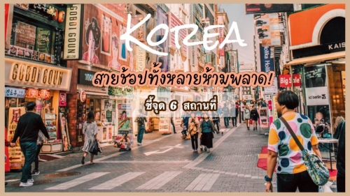 ทัวร์เกาหลี - ชี้จุด 6 สถานที่เกาหลี ที่สายช้อปไม่ควรพลาด!
